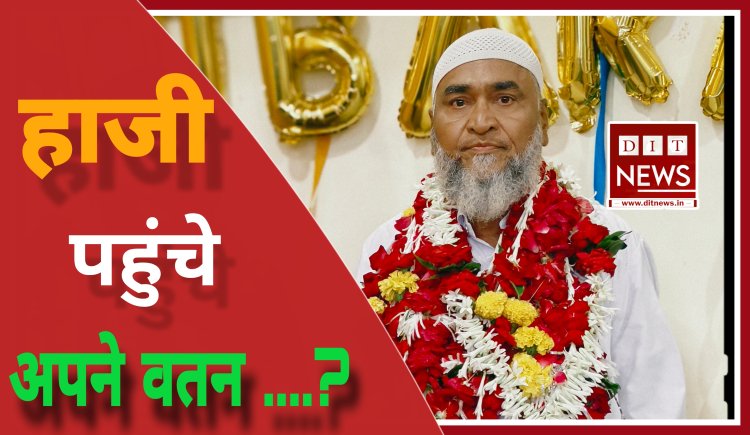 अपने अपने घर सुरक्षित पहुंचे हज यात्री बोले- दुआ में मांगा हिन्दुस्तान की तरक्की, अमन और भाईचारे की दुआ.....